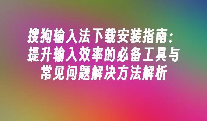 手机存储不足导致搜狗输入法下载失败？快速释放空间办法