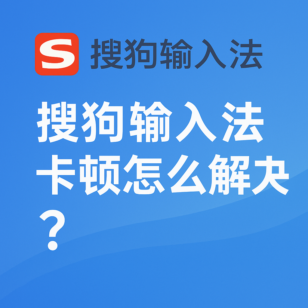 搜狗输入法下载总是卡顿？网络优化与镜像推荐全指南